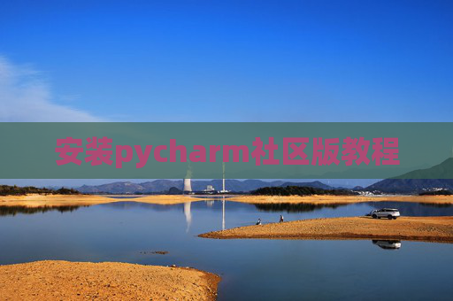安装pycharm社区版教程 安装pycharm社区版教程